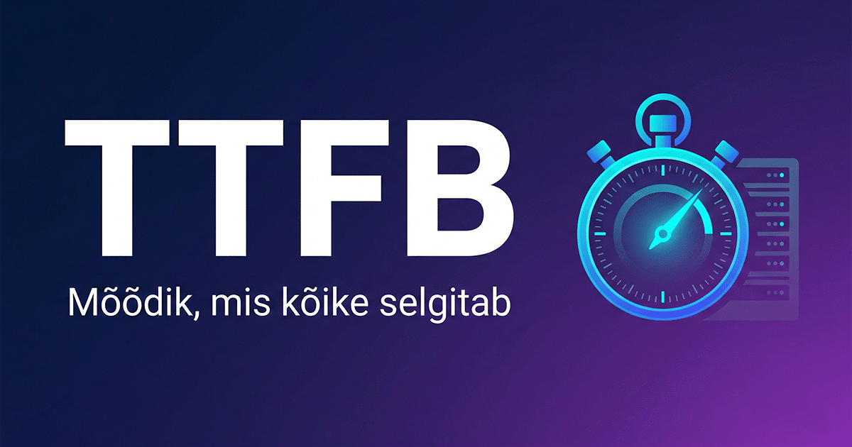TTFB – mõõdik, millest keegi ei räägi, aga mis kõike selgitab